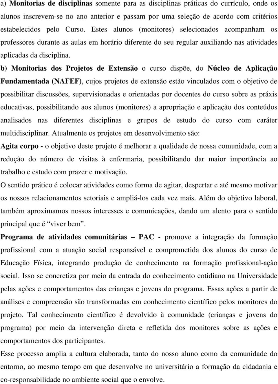 b) Monitorias dos Projetos de Extensão o curso dispõe, do Núcleo de Aplicação Fundamentada (NAFEF), cujos projetos de extensão estão vinculados com o objetivo de possibilitar discussões,