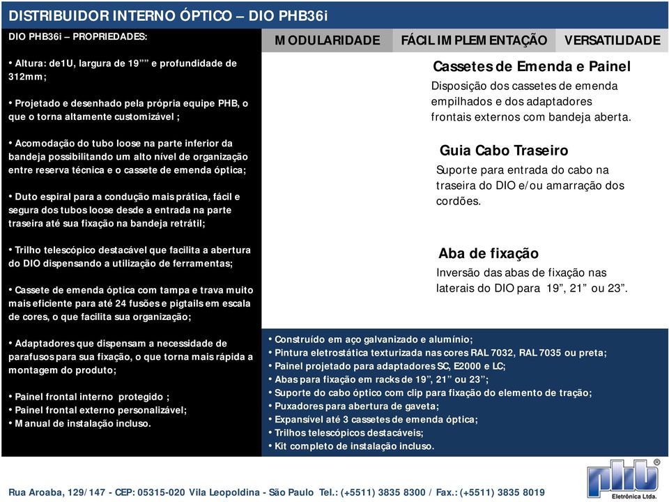 Acomodação do tubo loose na parte inferior da bandeja possibilitando um alto nível de organização entre reserva técnica e o cassete de emenda óptica; Duto espiral para a condução mais prática, fácil