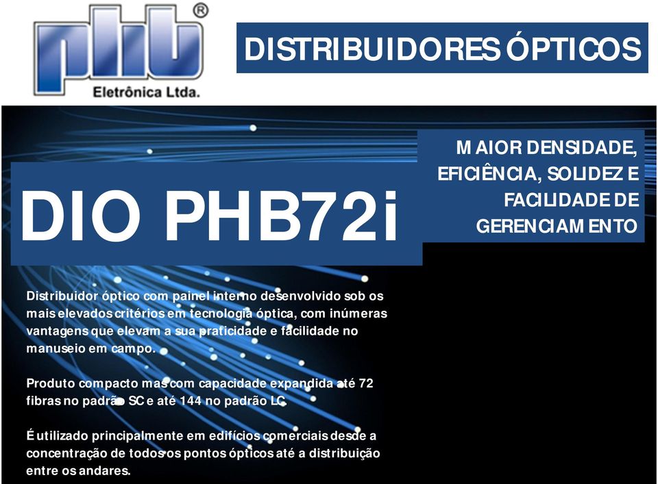 facilidade no manuseio em campo. Produto compacto mas com capacidade expandida até 72 fibras no padrão SC e até 144 no padrão LC.