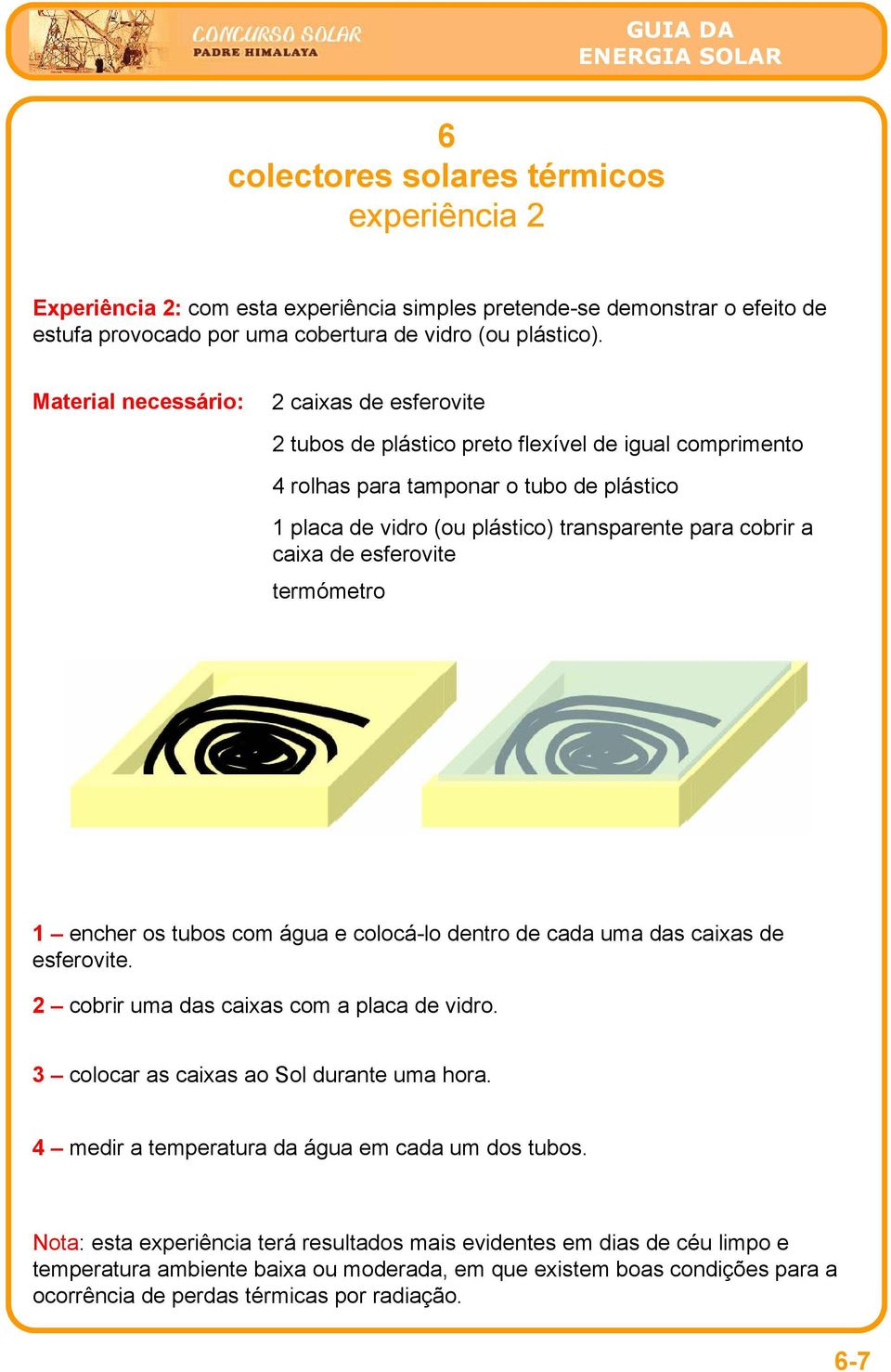 caixa de esferovite termómetro 1 encher os tubos com água e colocá-lo dentro de cada uma das caixas de esferovite. 2 cobrir uma das caixas com a placa de vidro.