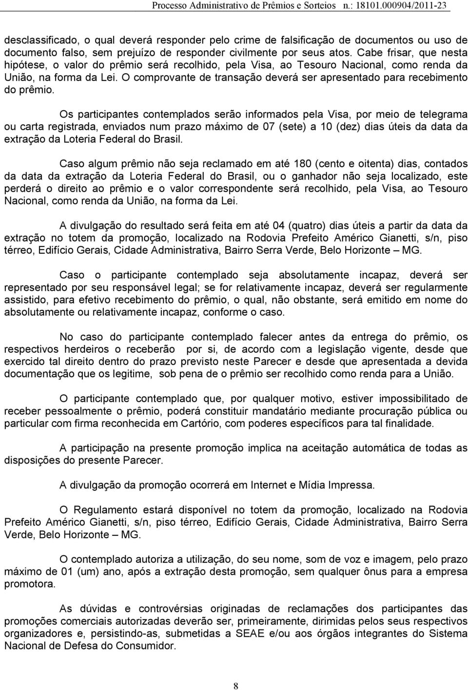 O comprovante de transação deverá ser apresentado para recebimento do prêmio.