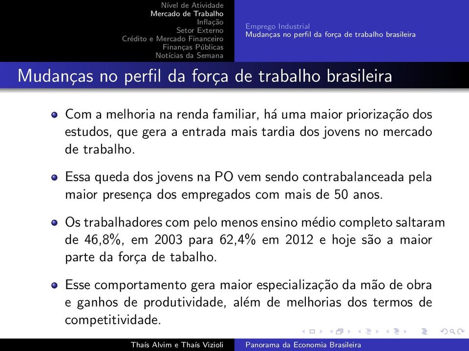 Essa queda dos jovens na PO vem sendo contrabalanceada pela maior presença dos empregados com mais de 50 anos.