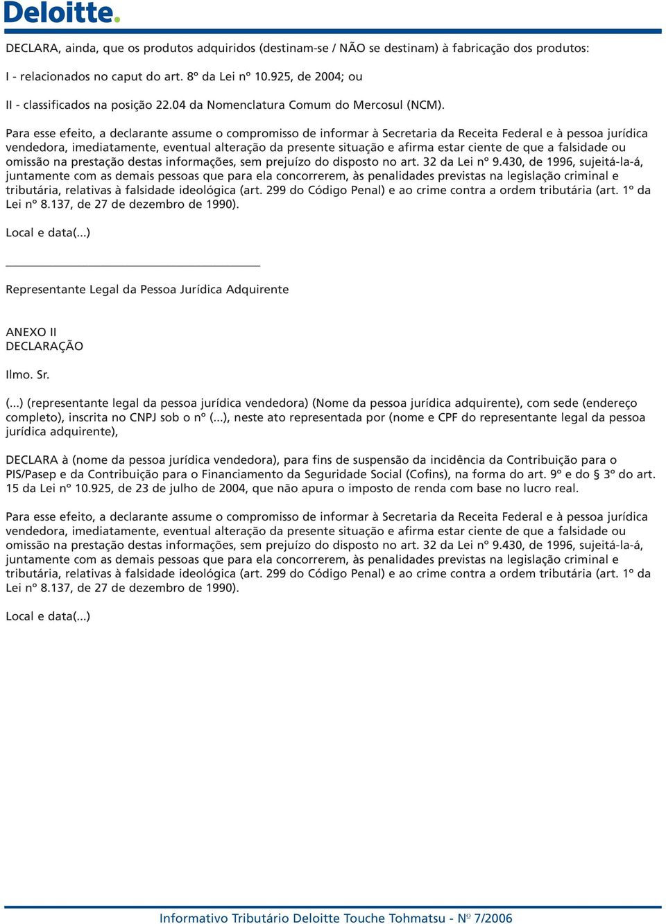 Para esse efeito, a declarante assume o compromisso de informar à Secretaria da Receita Federal e à pessoa jurídica vendedora, imediatamente, eventual alteração da presente situação e afirma estar