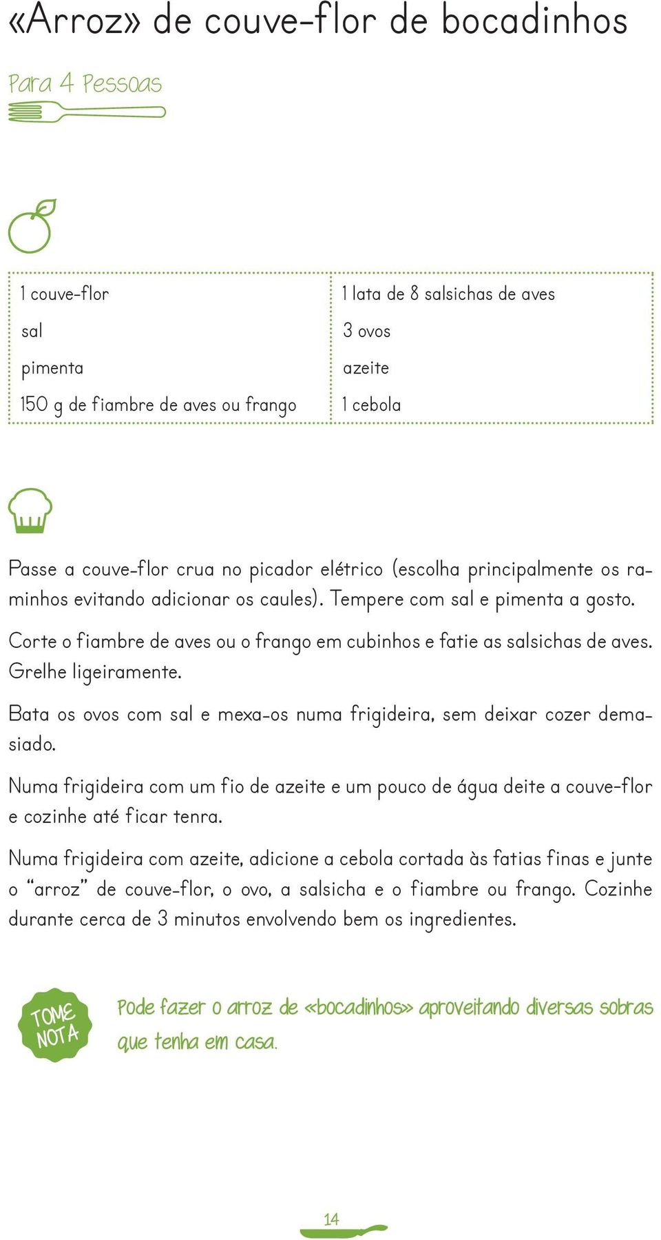 Bata os ovos com e mexa-os numa frigideira, sem deixar cozer demasiado. Numa frigideira com um fio de azeite e um pouco de água deite a couve-flor e cozinhe até ficar tenra.