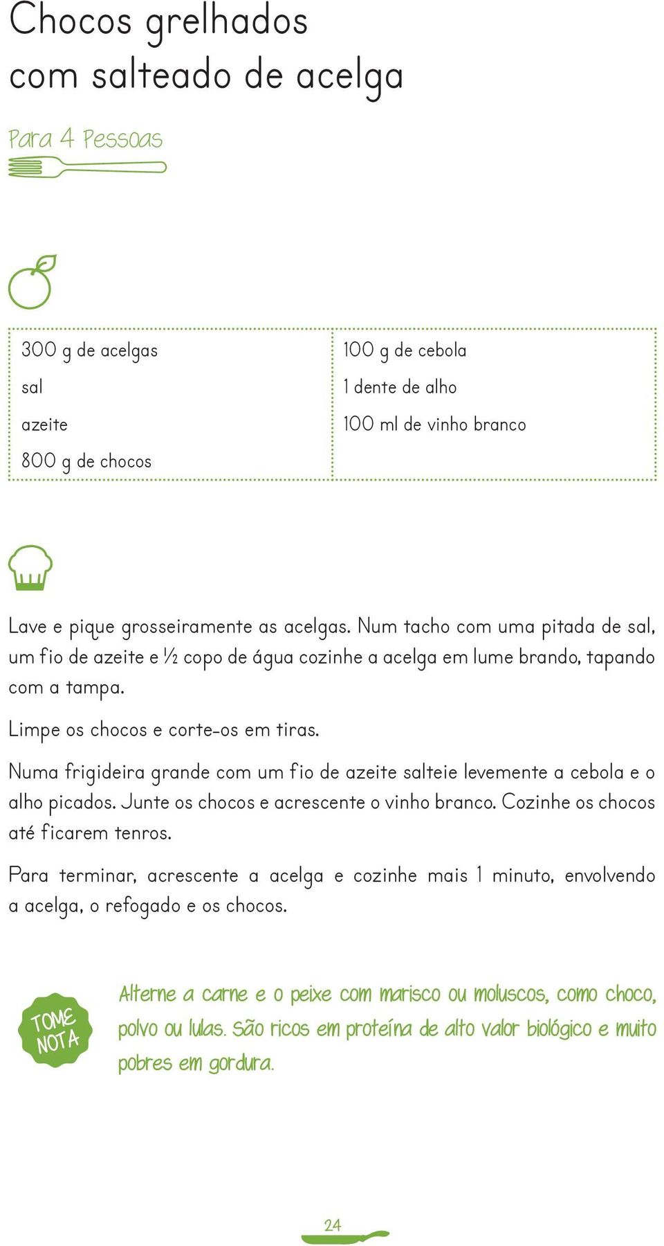 Numa frigideira grande com um fio de azeite teie levemente a cebola e o alho picados. Junte os chocos e acrescente o vinho branco. Cozinhe os chocos até ficarem tenros.