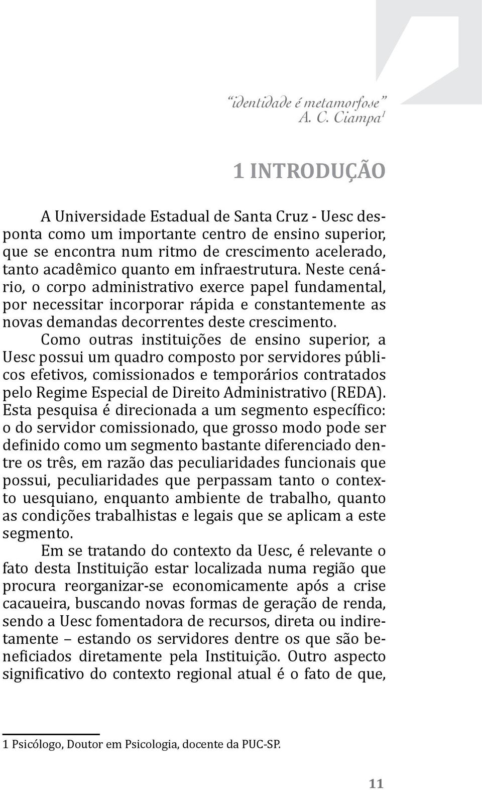 infraestrutura. Neste cenário, o corpo administrativo exerce papel fundamental, por necessitar incorporar rápida e constantemente as novas demandas decorrentes deste crescimento.