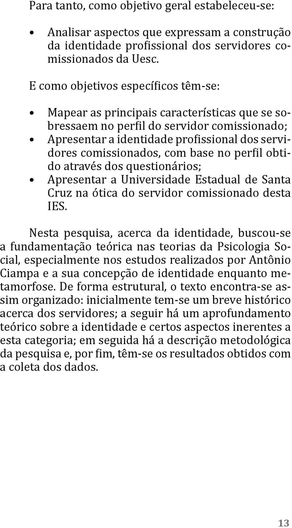 base no perfil obtido através dos questionários; Apresentar a Universidade Estadual de Santa Cruz na ótica do servidor comissionado desta IES.