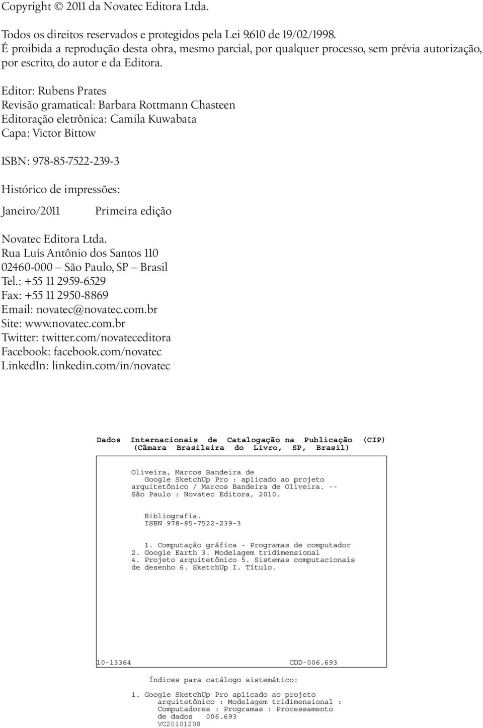 Editor: Rubens Prates Revisão gramatical: Barbara Rottmann Chasteen Editoração eletrônica: Camila Kuwabata Capa: Victor Bittow ISBN: 978-85-7522-239-3 Histórico de impressões: Janeiro/2011 Primeira