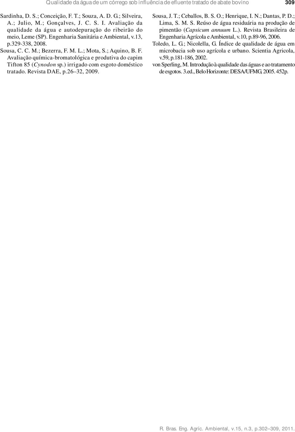 M. L.; Mota, S.; Aquino, B. F. Avaliação química-bromatológica e produtiva do capim Tifton 85 (Cynodon sp.) irrigado com esgoto doméstico tratado. Revista DAE, p.26 32, 2009. Sousa, J. T.; Ceballos, B.