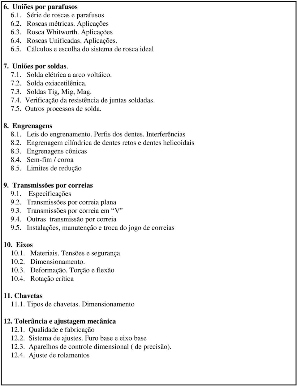 Verificação da resistência de juntas soldadas. 7.5. Outros processos de solda. 8. Engrenagens 8.1. Leis do engrenamento. Perfis dos dentes. Interferências 8.2.