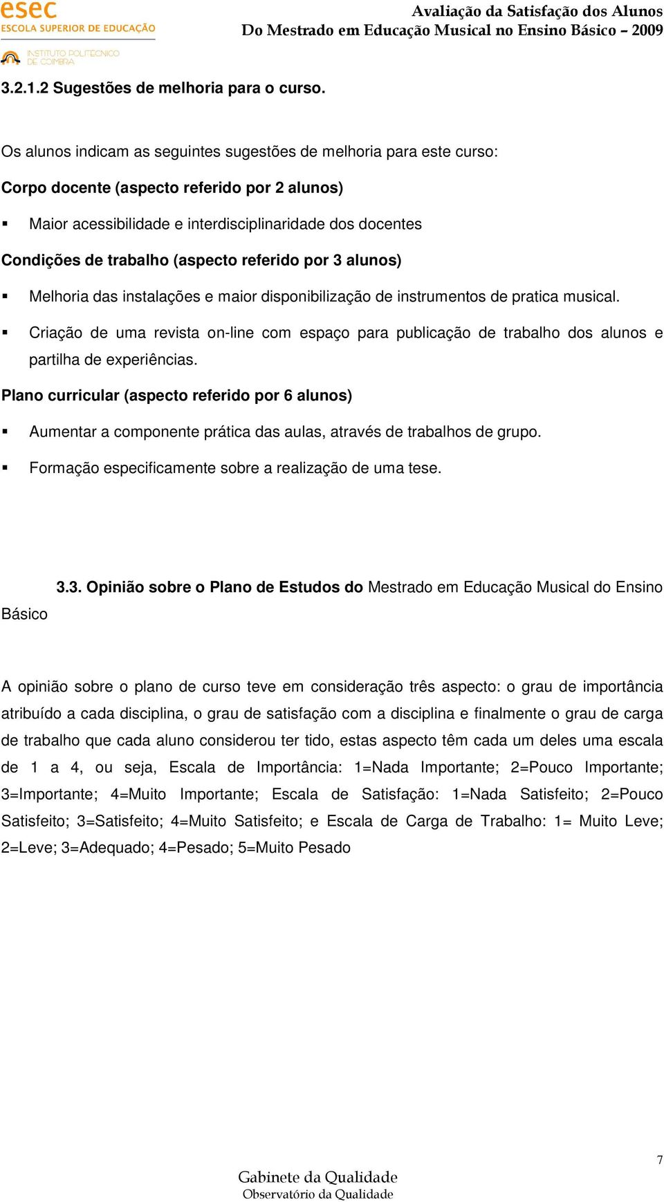 (aspecto referido por 3 alunos) Melhoria das instalações e maior disponibilização de instrumentos de pratica musical.