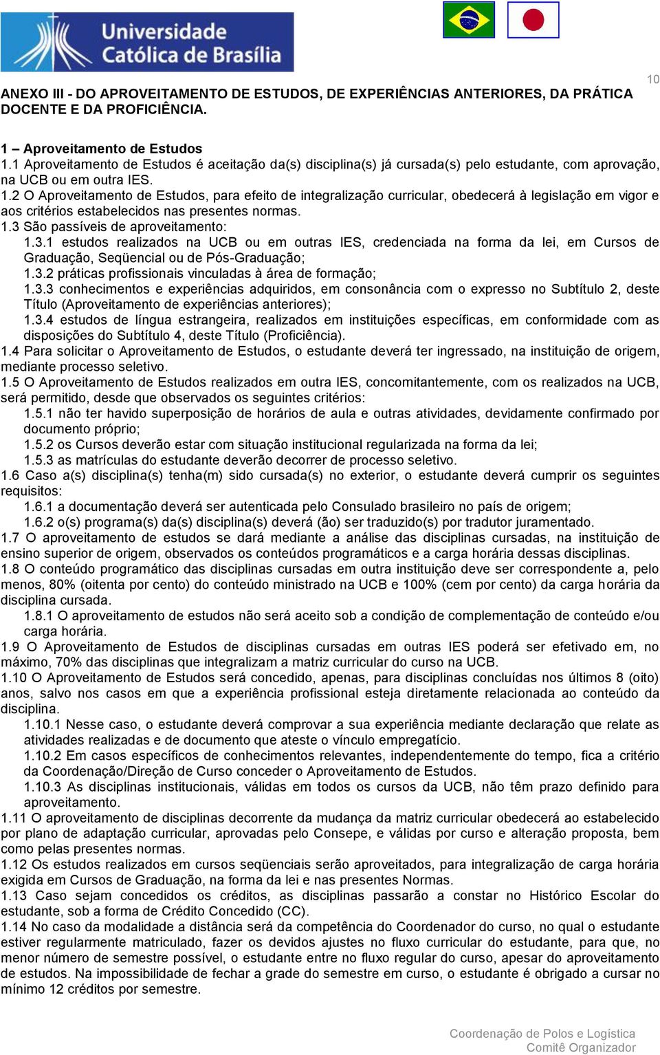 2 O Aproveitamento de Estudos, para efeito de integralização curricular, obedecerá à legislação em vigor e aos critérios estabelecidos nas presentes normas. 1.3 