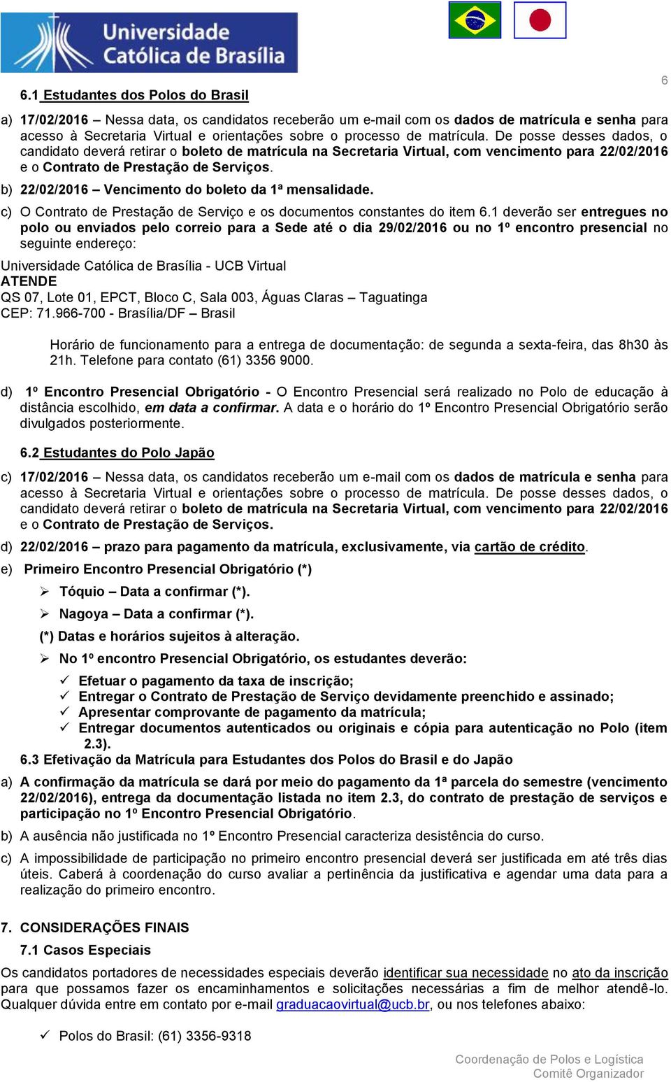 b) 22/02/2016 Vencimento do boleto da 1ª mensalidade. c) O Contrato de Prestação de Serviço e os documentos constantes do item 6.