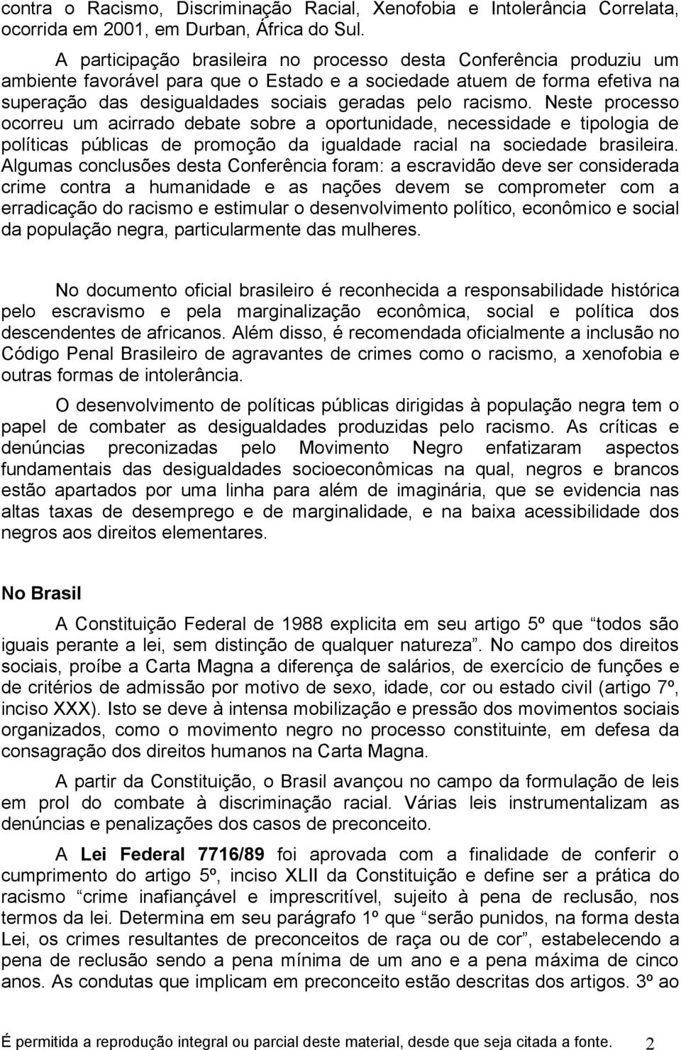 racismo. Neste processo ocorreu um acirrado debate sobre a oportunidade, necessidade e tipologia de políticas públicas de promoção da igualdade racial na sociedade brasileira.