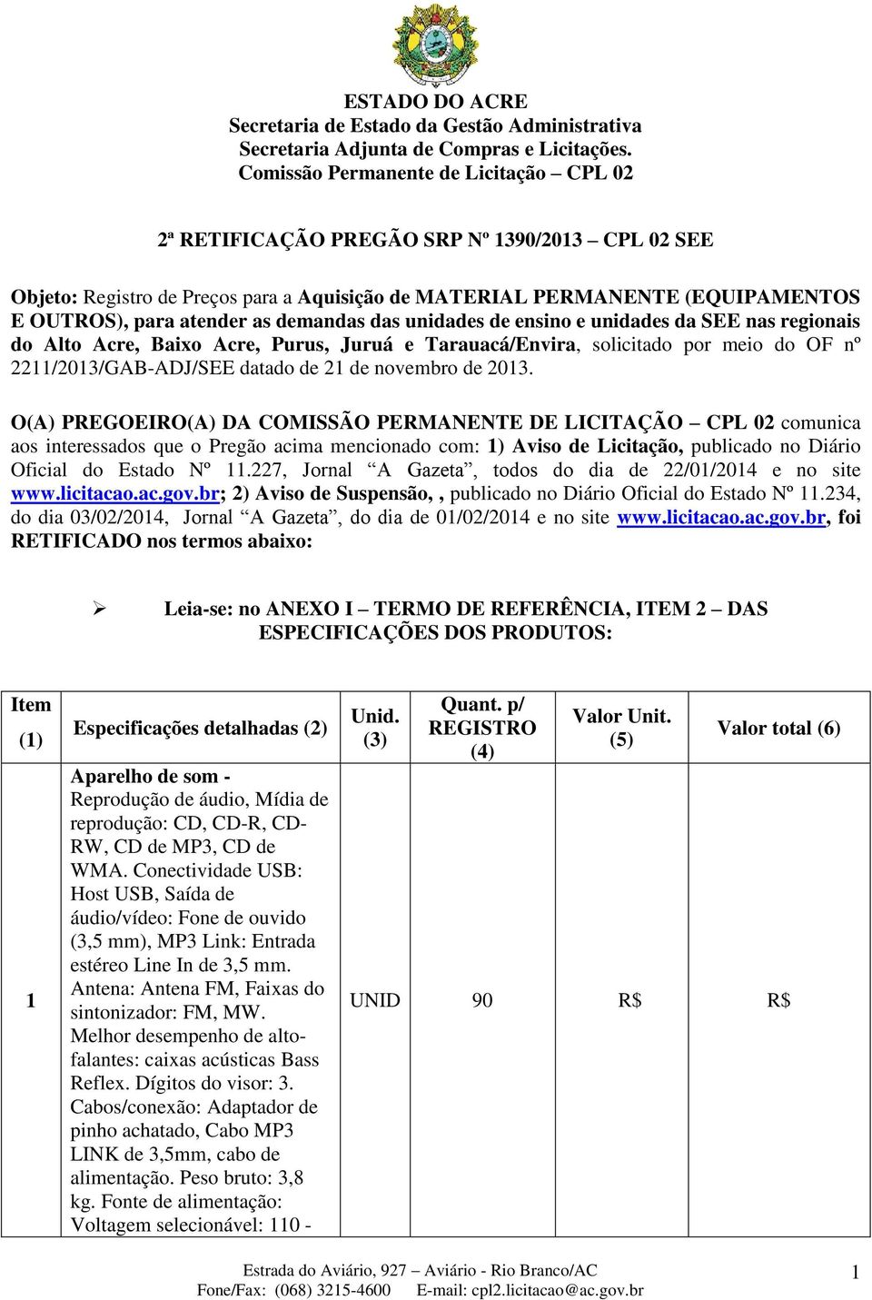 O(A) PREGOEIRO(A) DA COMISSÃO PERMANENTE DE LICITAÇÃO CPL 02 comunica aos interessados que o Pregão acima mencionado com: 1) Aviso de Licitação, publicado no Diário Oficial do Estado Nº 11.