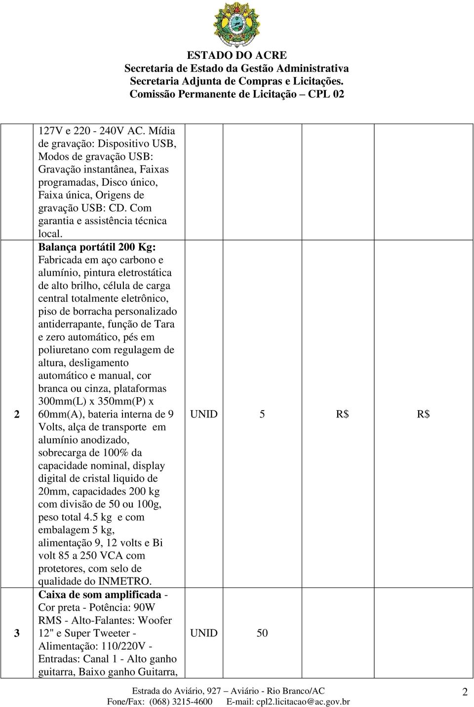 função de Tara e zero automático, pés em poliuretano com regulagem de altura, desligamento automático e manual, cor branca ou cinza, plataformas 300mm(L) x 350mm(P) x 60mm(A), bateria interna de 9