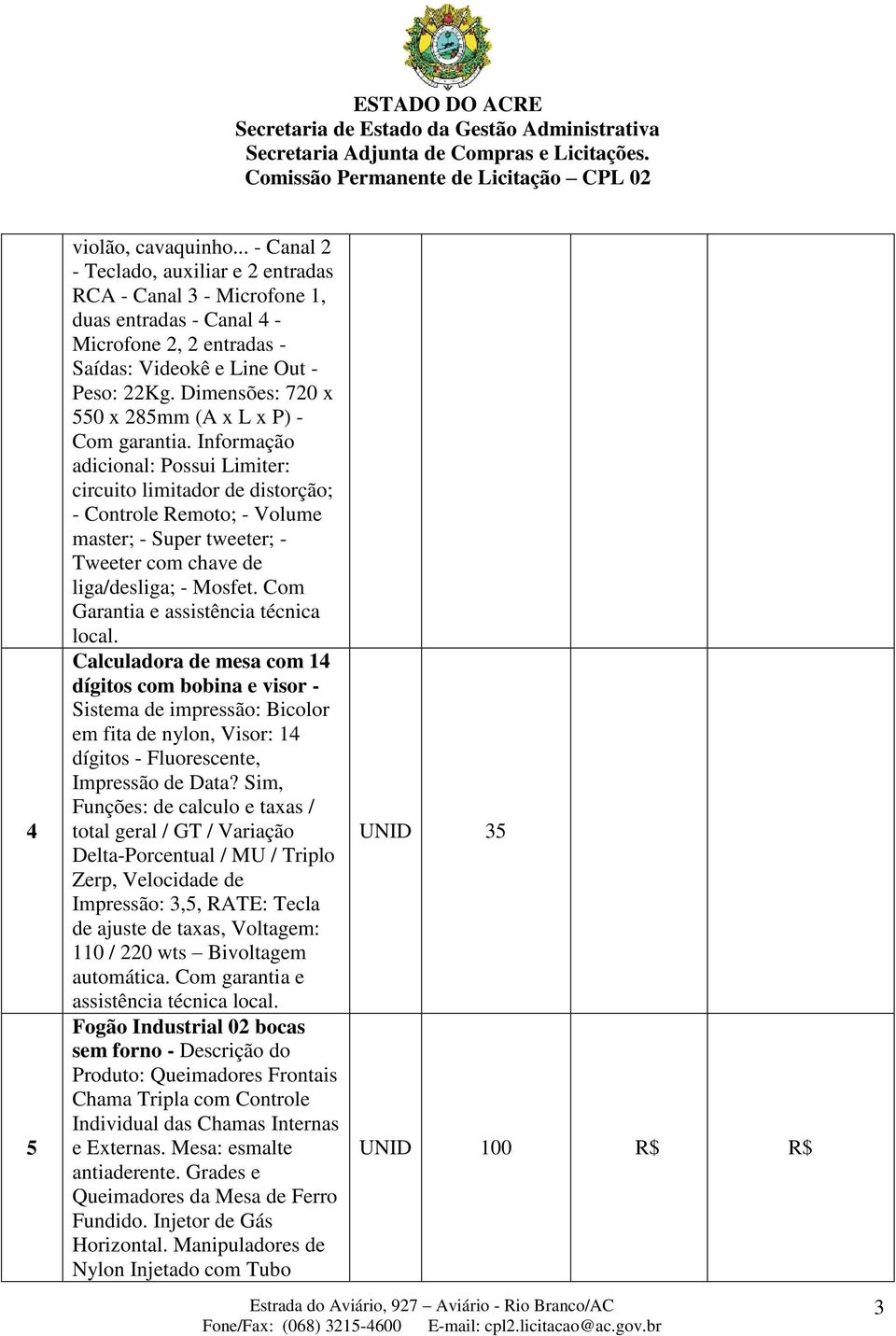 Informação adicional: Possui Limiter: circuito limitador de distorção; - Controle Remoto; - Volume master; - Super tweeter; - Tweeter com chave de liga/desliga; - Mosfet.