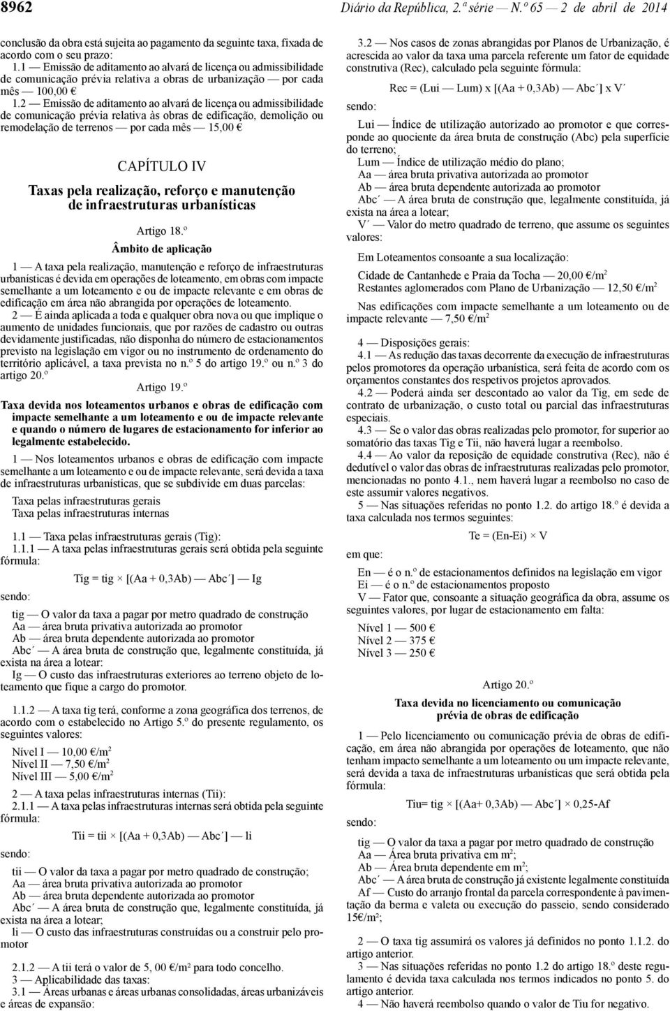 2 Emissão de aditamento ao alvará de licença ou admissibilidade de comunicação prévia relativa às obras de edificação, demolição ou remodelação de terrenos por cada mês 15,00 CAPÍTULO IV Taxas pela