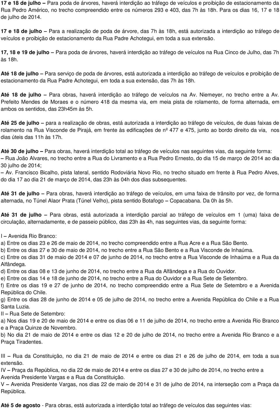 17 e 18 de julho Para a realização de poda de árvore, das 7h às 18h, está autorizada a interdição ao tráfego de veículos e proibição de estacionamento da Rua Padre Achotegui, em toda a sua extensão.