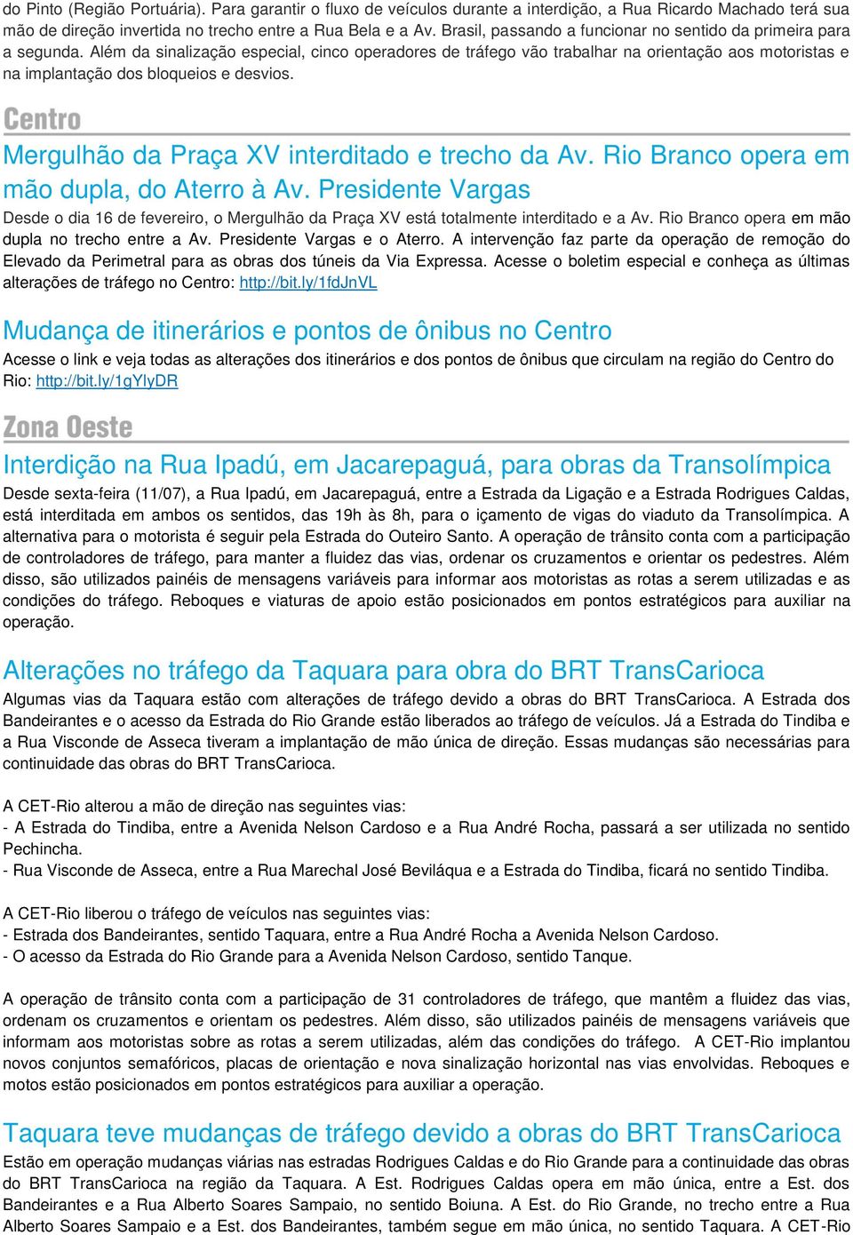 Além da sinalização especial, cinco operadores de tráfego vão trabalhar na orientação aos motoristas e na implantação dos bloqueios e desvios. Mergulhão da Praça XV interditado e trecho da Av.