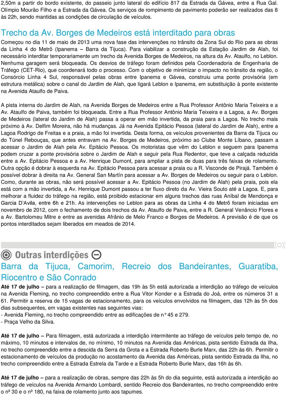 Borges de Medeiros está interditado para obras Começou no dia 11 de maio de 2013 uma nova fase das intervenções no trânsito da Zona Sul do Rio para as obras da Linha 4 do Metrô (Ipanema Barra da