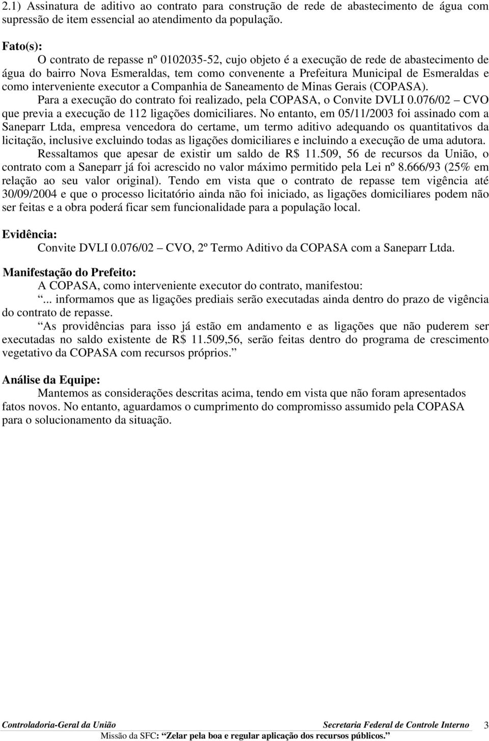interveniente executor a Companhia de Saneamento de Minas Gerais (COPASA). Para a execução do contrato foi realizado, pela COPASA, o Convite DVLI 0.