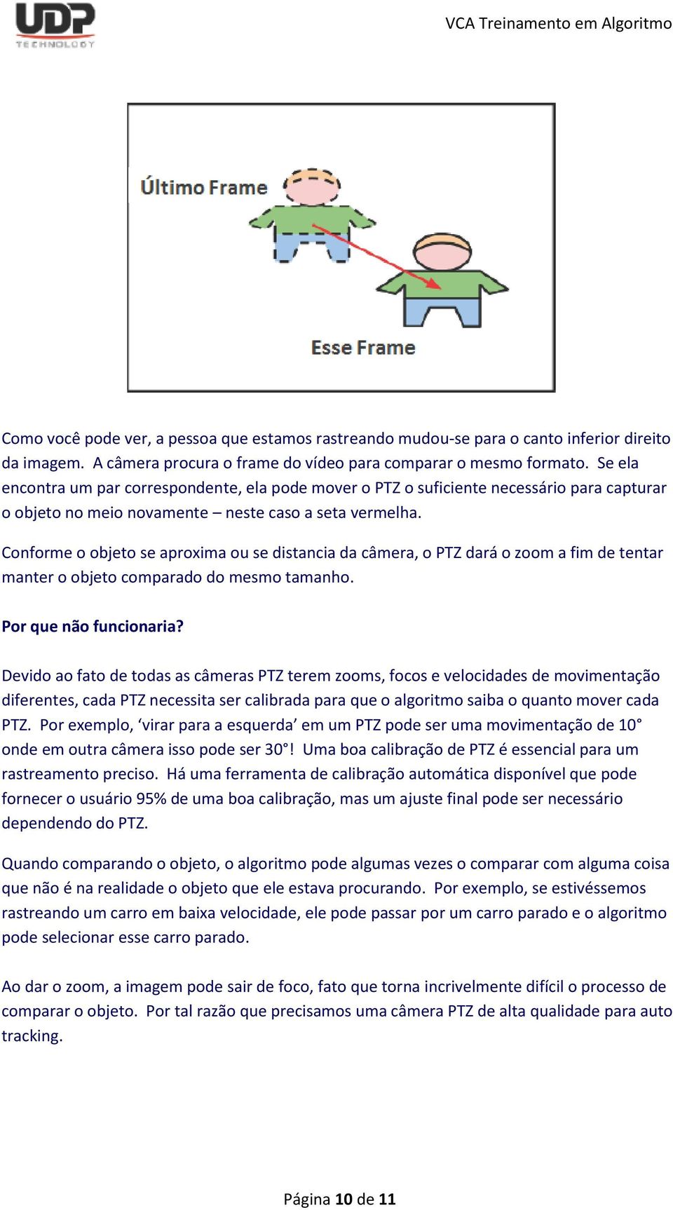 Conforme o objeto se aproxima ou se distancia da câmera, o PTZ dará o zoom a fim de tentar manter o objeto comparado do mesmo tamanho.