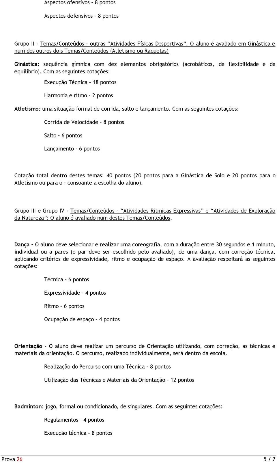 Com as seguintes cotações: Execução Técnica 18 pontos Harmonia e ritmo 2 pontos Atletismo: uma situação formal de corrida, salto e lançamento.