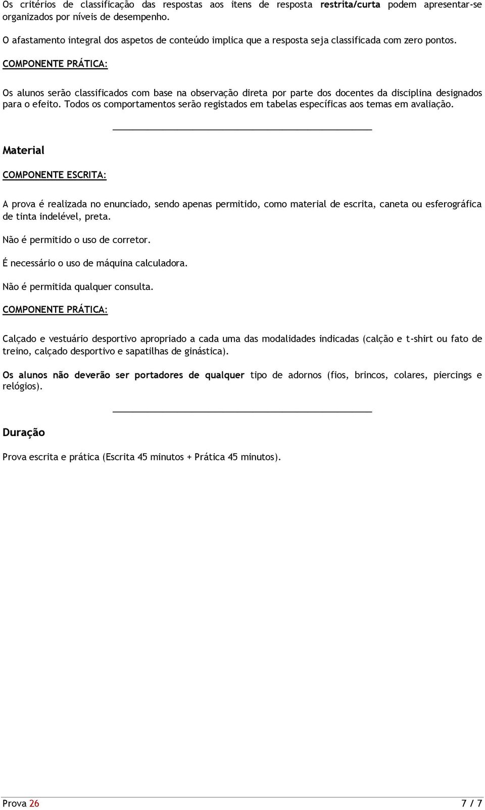 COMPONENTE PRÁTICA: Os alunos serão classificados com base na observação direta por parte dos docentes da disciplina designados para o efeito.