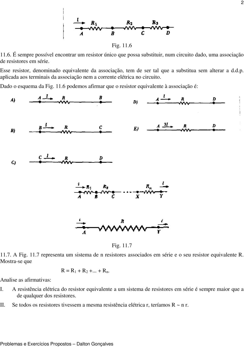 Dado o esquema da Fg..6 podemos afrmar que o resstor equvalente à assocação é: Fg..7.7. A Fg..7 representa um sstema de n resstores assocados em sére e o seu resstor equvalente R.