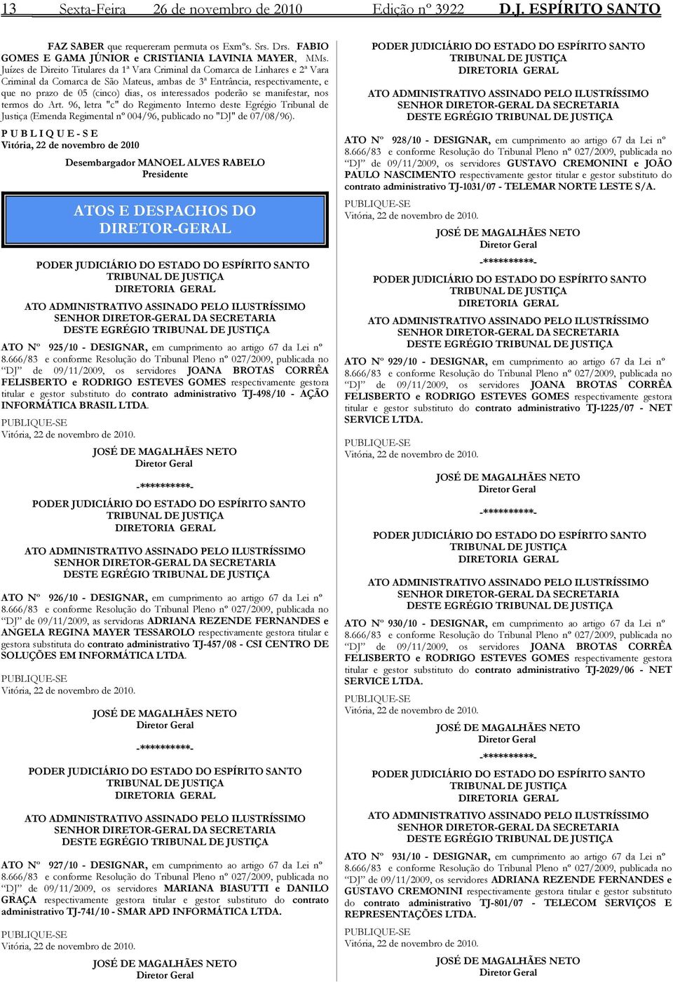 interessados poderão se manifestar, nos termos do Art. 96, letra "c" do Regimento Interno deste Egrégio Tribunal de Justiça (Emenda Regimental nº 004/96, publicado no "DJ" de 07/08/96).