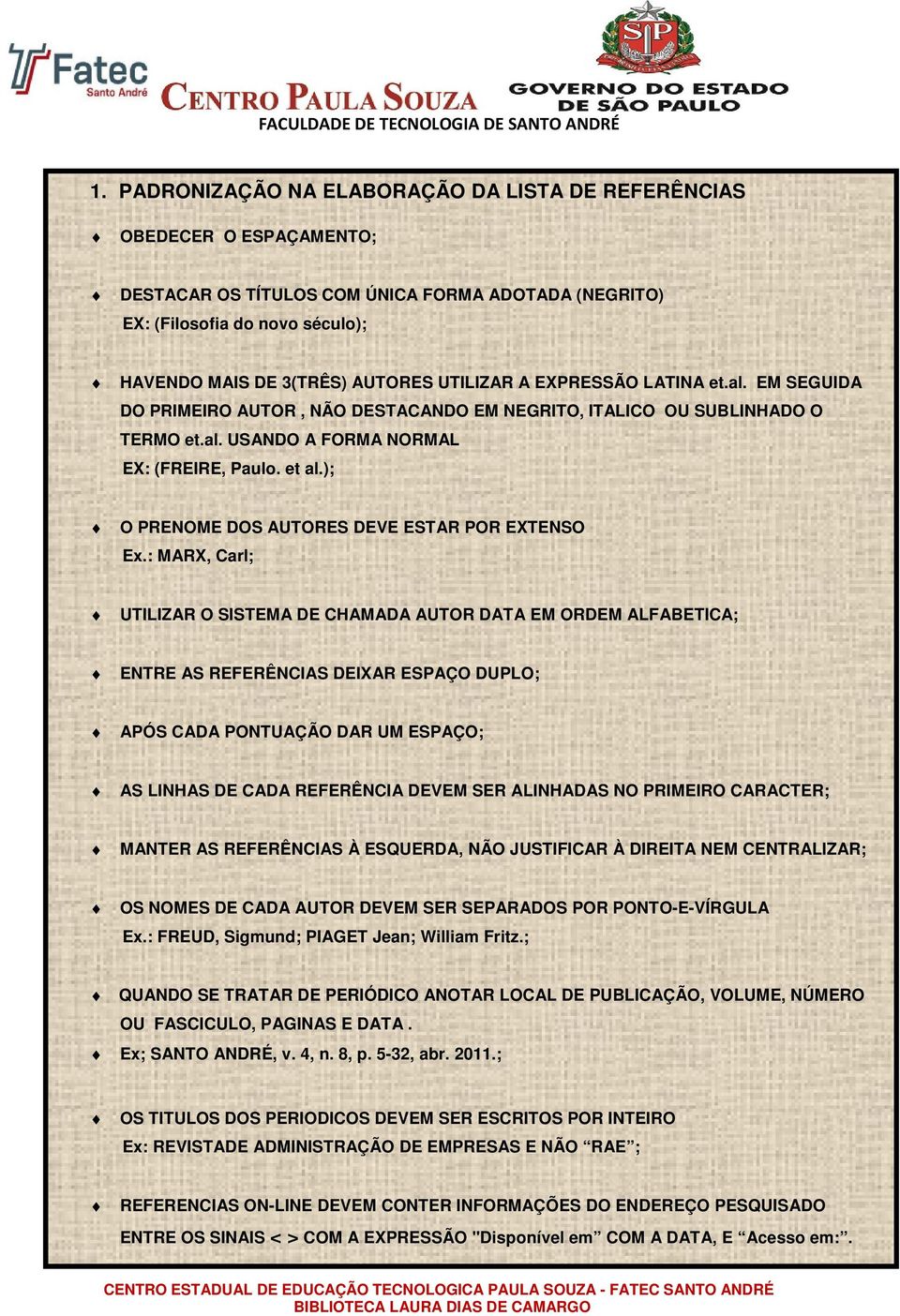 ); O PRENOME DOS AUTORES DEVE ESTAR POR EXTENSO MARX, Carl; UTILIZAR O SISTEMA DE CHAMADA AUTOR DATA EM ORDEM ALFABETICA; ENTRE AS REFERÊNCIAS DEIXAR ESPAÇO DUPLO; APÓS CADA PONTUAÇÃO DAR UM ESPAÇO;