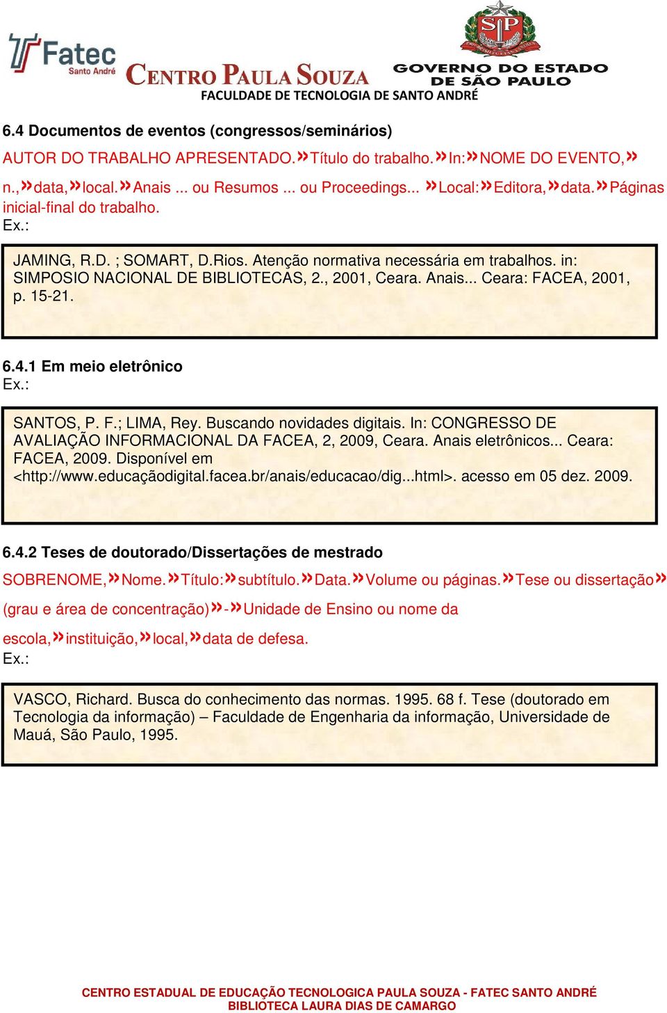 15-21. 6.4.1 Em meio eletrônico SANTOS, P. F.; LIMA, Rey. Buscando novidades digitais. In: CONGRESSO DE AVALIAÇÃO INFORMACIONAL DA FACEA, 2, 2009, Ceara. Anais eletrônicos... Ceara: FACEA, 2009.