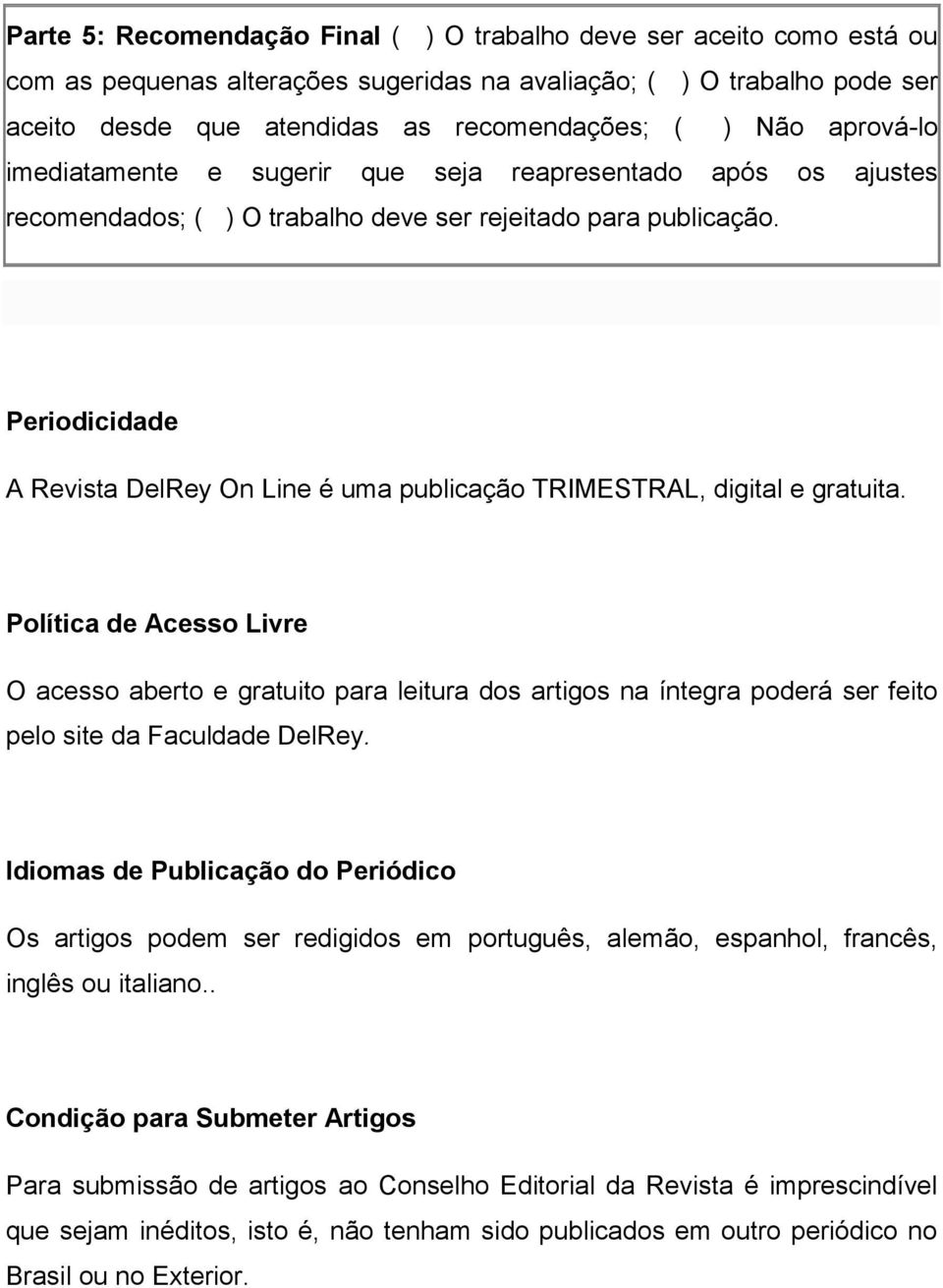 Periodicidade A Revista DelRey On Line é uma publicação TRIMESTRAL, digital e gratuita.