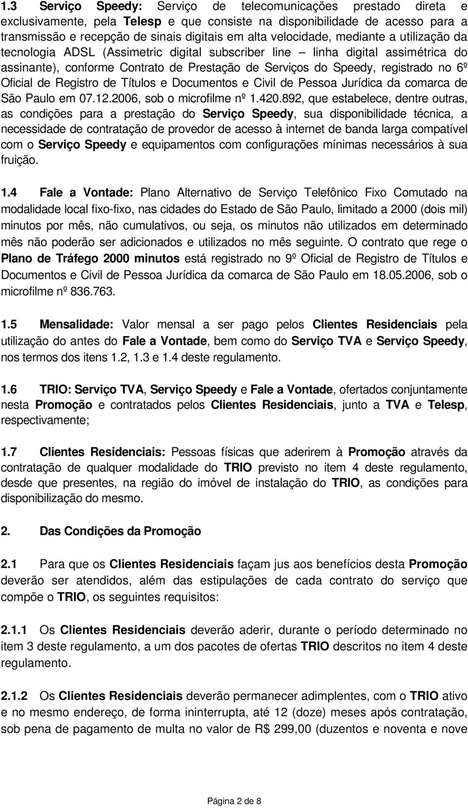 6º Oficial de Registro de Títulos e Documentos e Civil de Pessoa Jurídica da comarca de São Paulo em 07.12.2006, sob o microfilme nº 1.420.