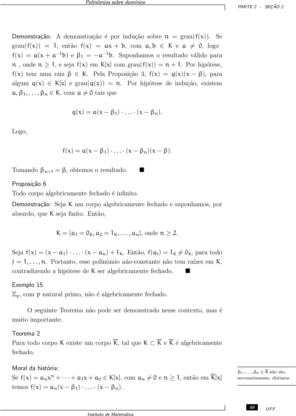 Por hipótese, f(x) tem uma raiz β K. Pela Proposição 3, f(x) = q(x)(x β), para algum q(x) K[x] e grau(q(x)) = n. Por hipótese de indução, existem a, β 1,..., β n K, com a 0 tais que q(x) = a(x β 1 ).