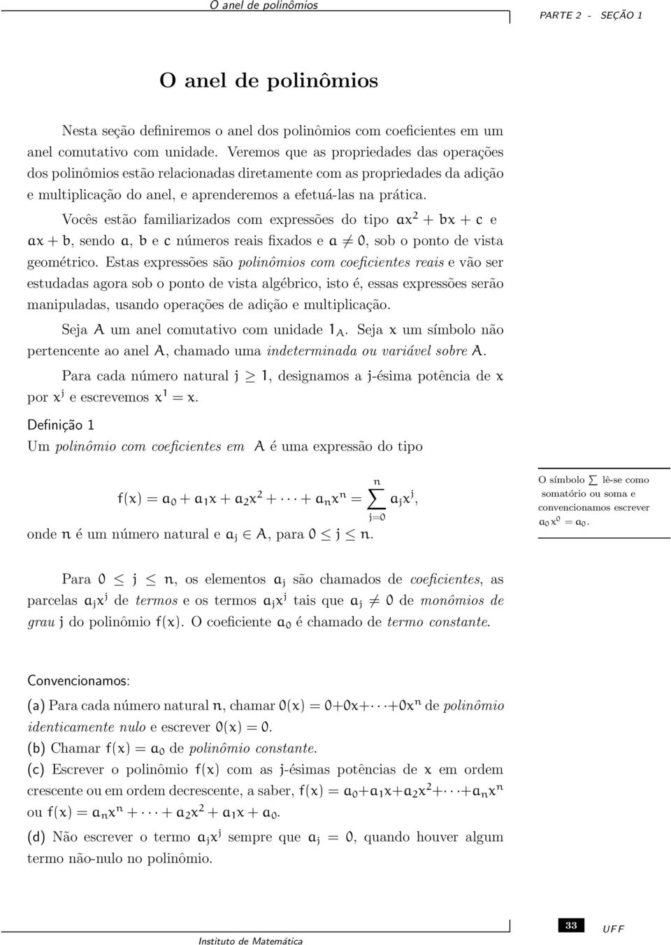 Vocês estão familiarizados com expressões do tipo ax + bx + c e ax + b, sendo a, b e c números reais fixados e a 0, sob o ponto de vista geométrico.