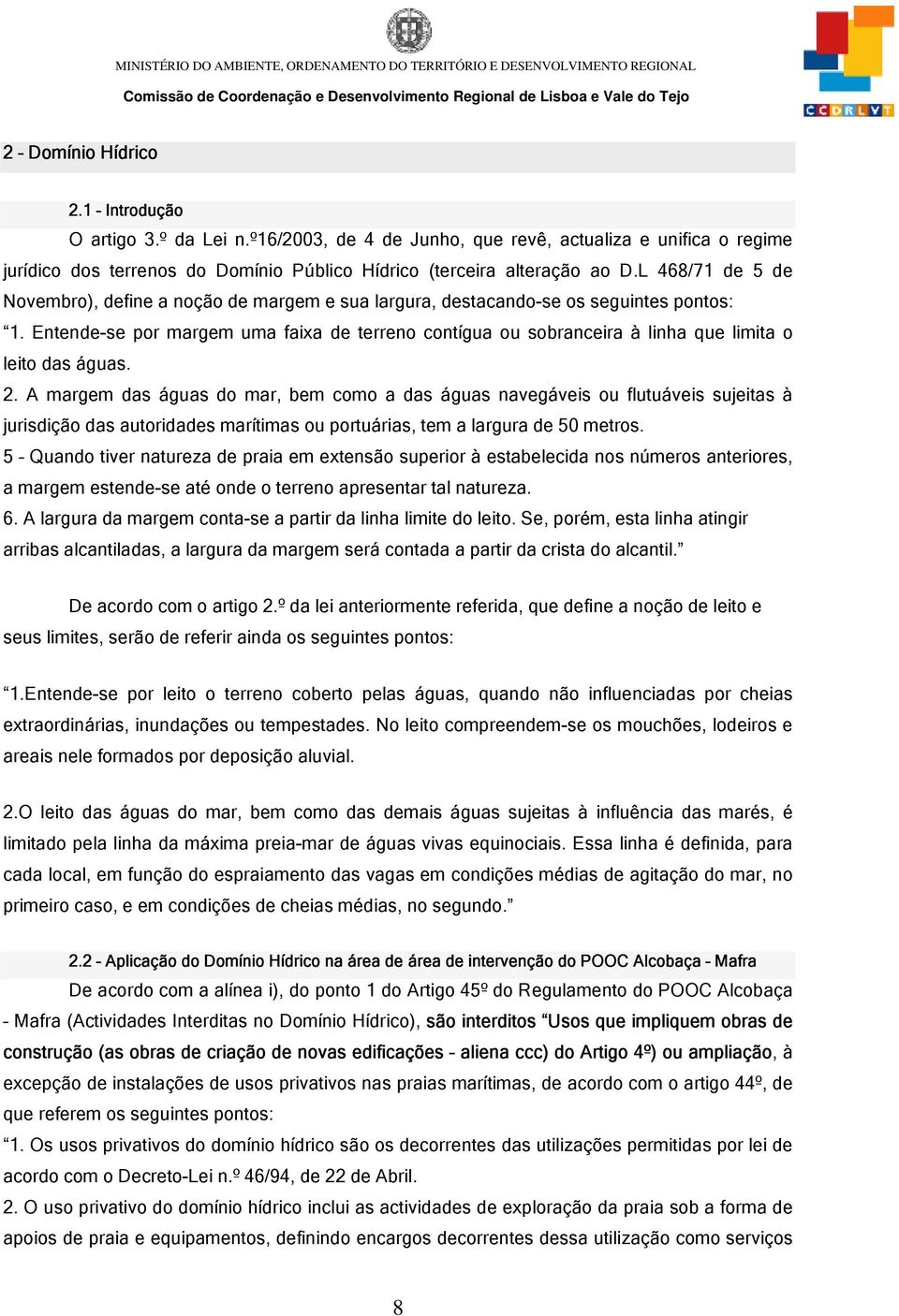 Entende-se por margem uma faixa de terreno contígua ou sobranceira à linha que limita o leito das águas. 2.