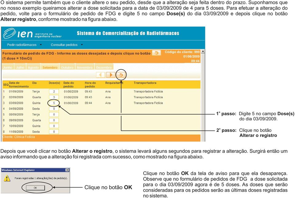 Para efetuar a alteraçã d pedid, vlte para frmulári de pedid de FDG e digite 5 n camp Dse(s) d dia 03/09/2009 e depis clique n btã Alterar registr, cnfrme mstrad na figura abaix.