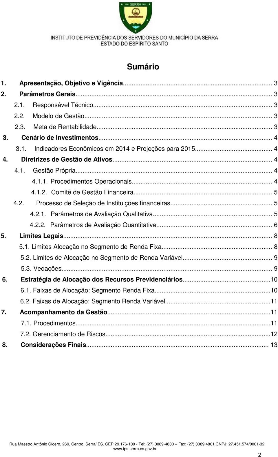 .. 5 4.2. Processo de Seleção de Instituições financeiras... 5 4.2.1. Parâmetros de Avaliação Qualitativa... 5 4.2.2. Parâmetros de Avaliação Quantitativa... 6 5. Limites Legais... 8 5.1. Limites Alocação no Segmento de Renda Fixa.