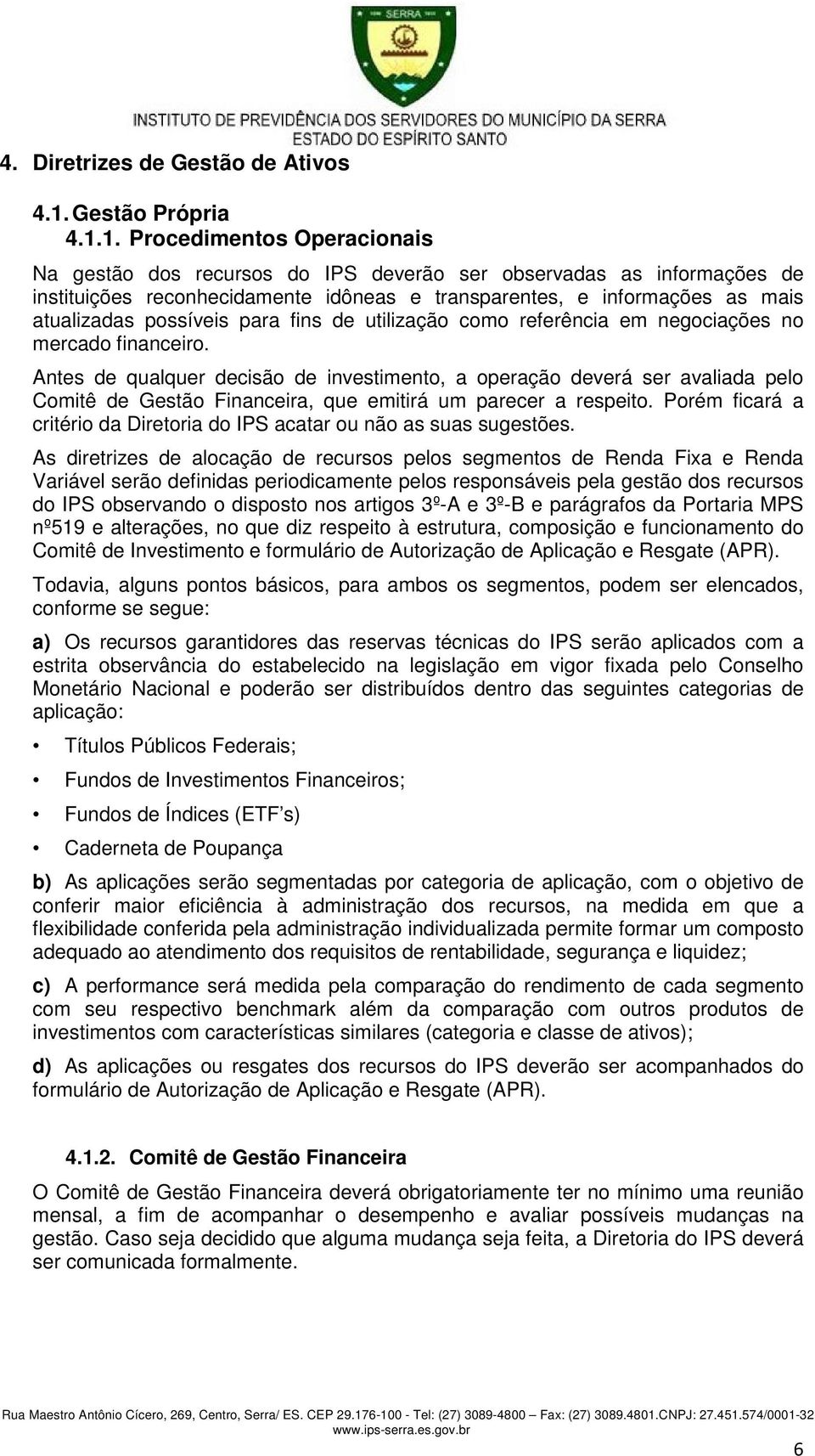 1. Procedimentos Operacionais Na gestão dos recursos do IPS deverão ser observadas as informações de instituições reconhecidamente idôneas e transparentes, e informações as mais atualizadas possíveis