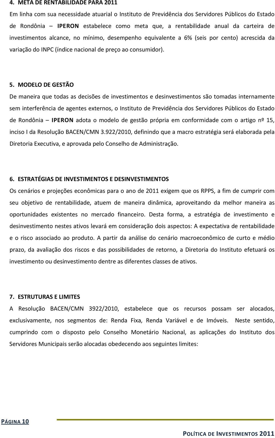 MODELO DE GESTÃO De maneira que todas as decisões de investimentos e desinvestimentos são tomadas internamente sem interferência de agentes externos, o Instituto de Previdência dos Servidores