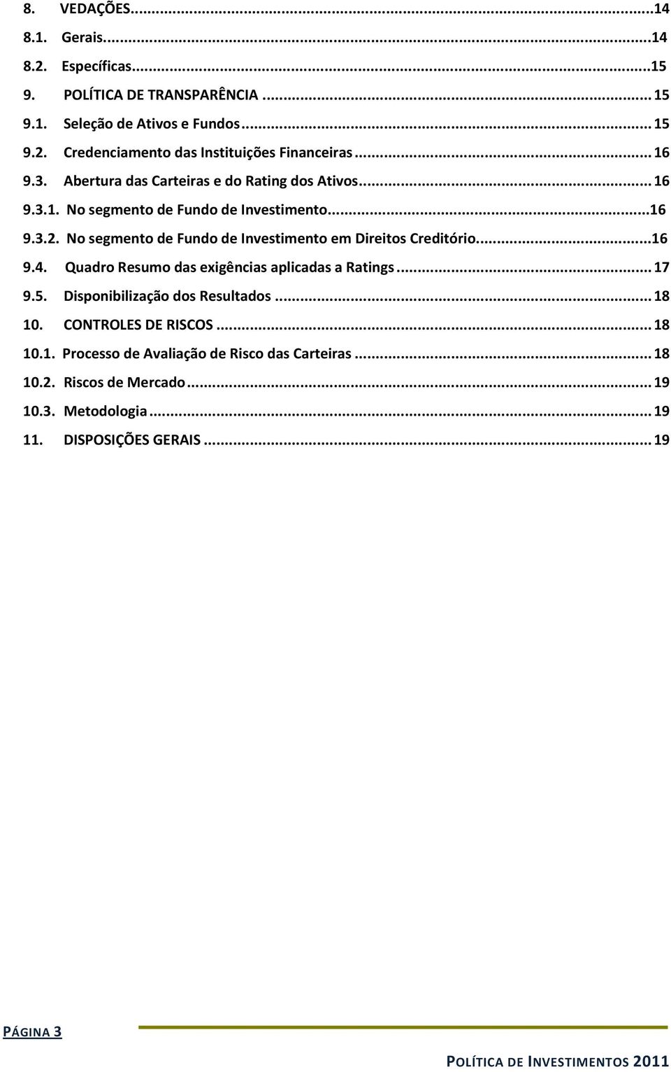 No segmento de Fundo de Investimento em Direitos Creditório...16 9.4. Quadro Resumo das exigências aplicadas a Ratings... 17 9.5.