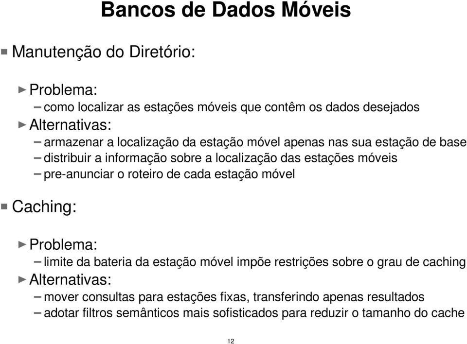 pre-anunciar o roteiro de cada estação móvel Caching: Problema: limite da bateria da estação móvel impõe restrições sobre o grau de caching