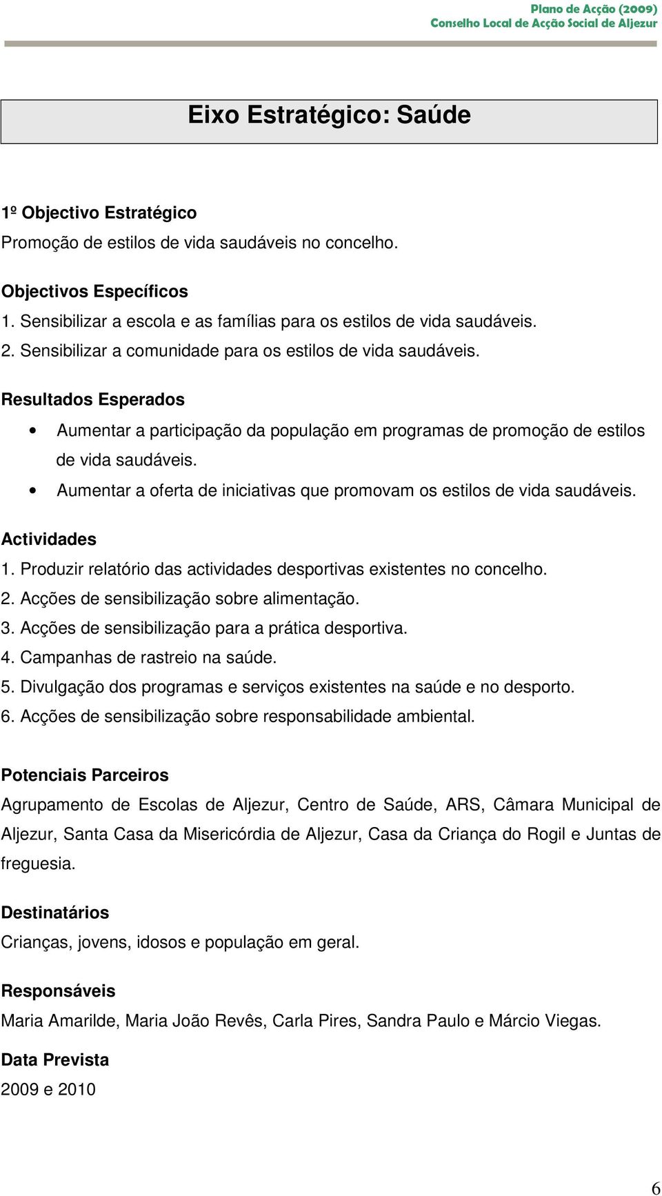 Aumentar a oferta de iniciativas que promovam os estilos de vida saudáveis. Actividades 1. Produzir relatório das actividades desportivas existentes no concelho. 2.