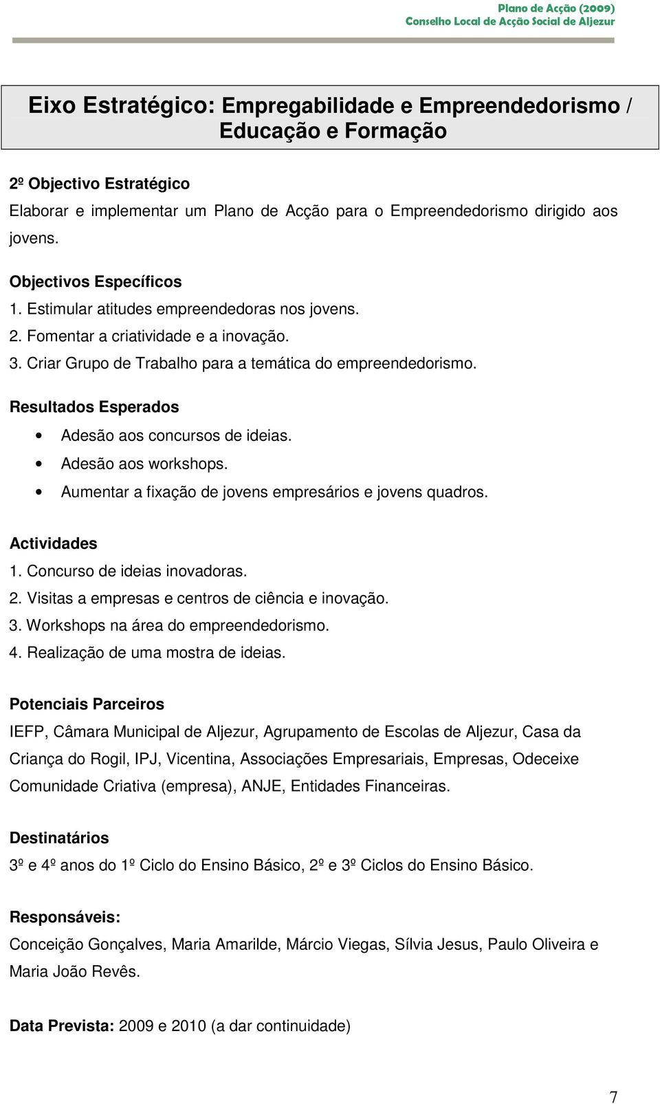 Resultados Esperados Adesão aos concursos de ideias. Adesão aos workshops. Aumentar a fixação de jovens empresários e jovens quadros. Actividades 1. Concurso de ideias inovadoras. 2.