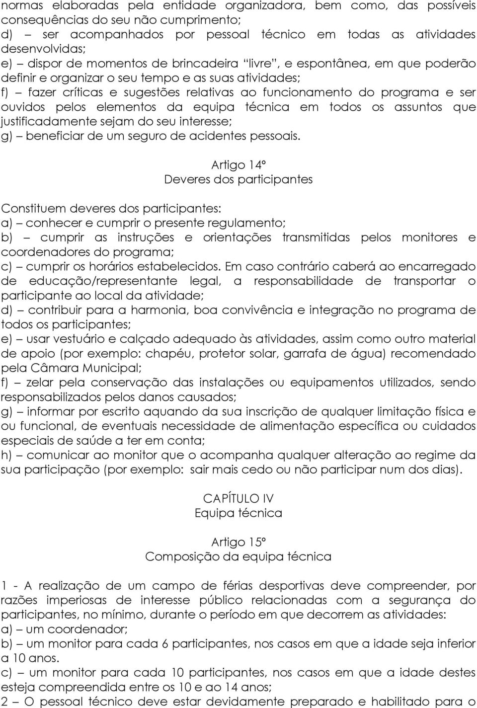 pelos elementos da equipa técnica em todos os assuntos que justificadamente sejam do seu interesse; g) beneficiar de um seguro de acidentes pessoais.