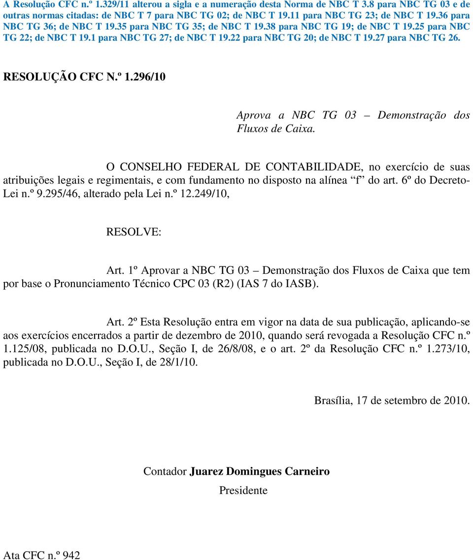 27 para NBC TG 26. RESOLUÇÃO CFC N.º 1.296/10 Aprova a NBC TG 03 Demonstração dos Fluxos de Caixa.