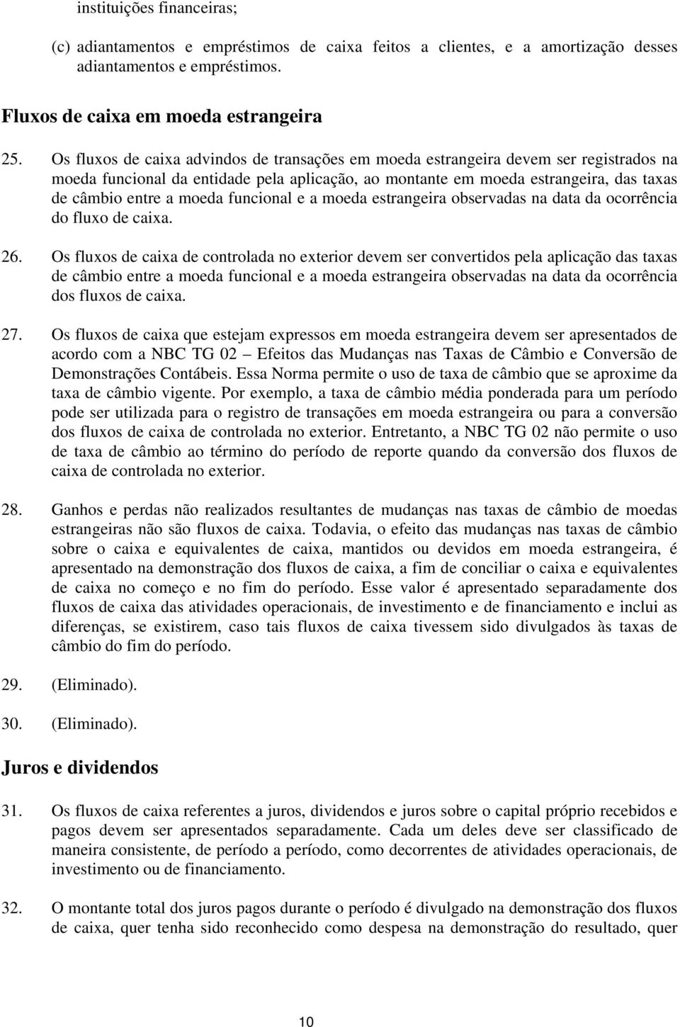 funcional e a moeda estrangeira observadas na data da ocorrência do fluxo de caixa. 26.