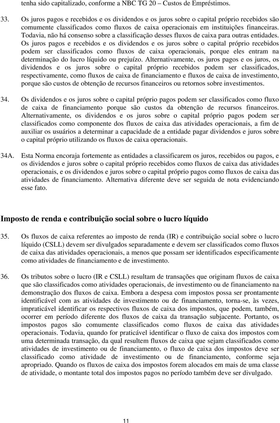 Todavia, não há consenso sobre a classificação desses fluxos de caixa para outras entidades.